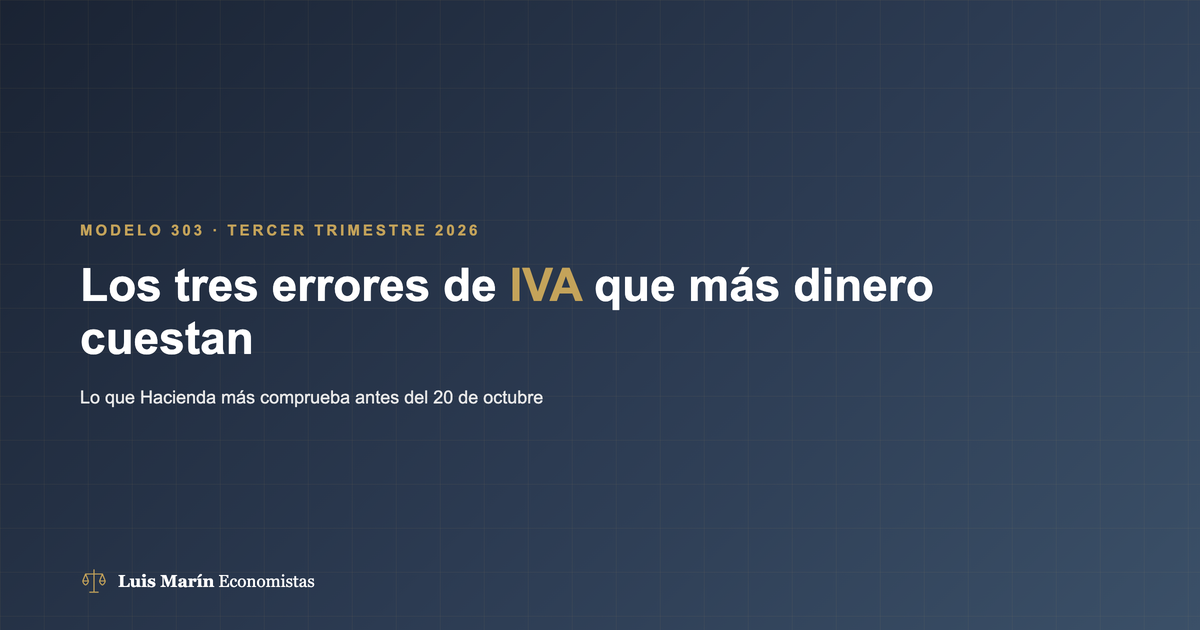 Modelo 303: los tres errores de IVA que más dinero cuestan — Luis Marín Economistas